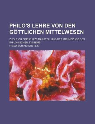 Book cover for Philo's Lehre Von Den Gottlichen Mittelwesen; Zugleich Eine Kurze Darstellung Der Grundzuge Des Philonischen Systems