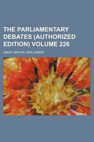 Cover of The Parliamentary Debates (Authorized Edition) Volume 226