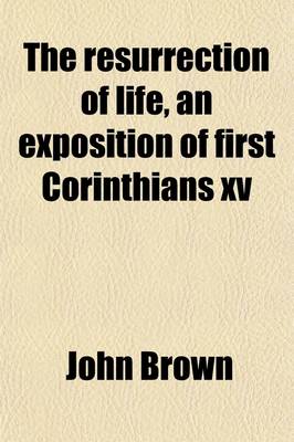 Book cover for The Resurrection of Life, an Exposition of First Corinthians XV