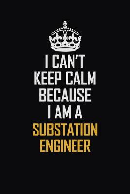 Book cover for I Can't Keep Calm Because I Am A Substation Engineer