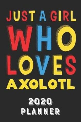 Cover of Just A Girl Who Loves Axolotl 2020 Planner