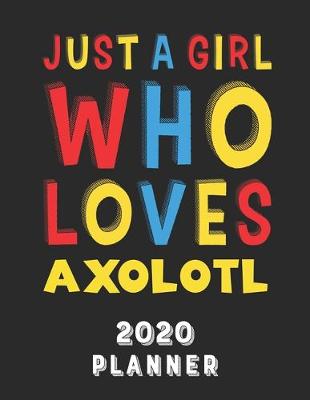 Book cover for Just A Girl Who Loves Axolotl 2020 Planner