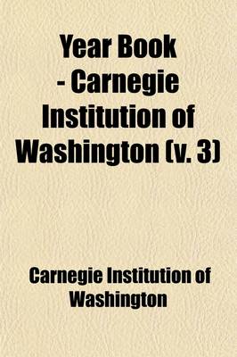 Book cover for Year Book - Carnegie Institution of Washington (Volume 3)