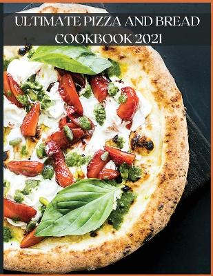 Cover of Ultimate Pizza and Bread Cookbook 2021