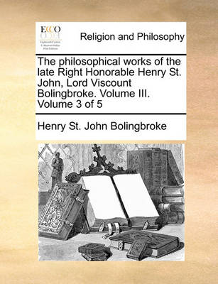 Book cover for The Philosophical Works of the Late Right Honorable Henry St. John, Lord Viscount Bolingbroke. Volume III. Volume 3 of 5