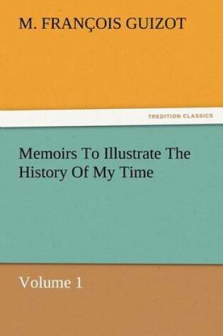 Cover of Memoirs To Illustrate The History Of My Time Volume 1
