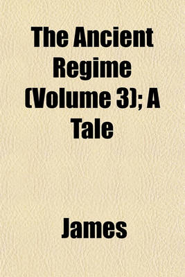 Book cover for The Ancient Regime (Volume 3); A Tale