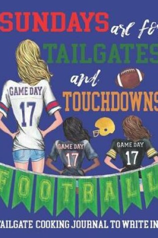 Cover of Sundays are for Tailgate and Touchdowns - Football Tailgate Cooking Journal to Write In