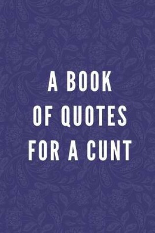 Cover of A Book Of Quotes For A Cunt