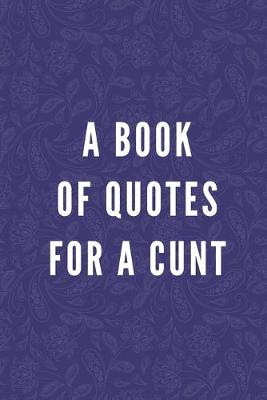 Book cover for A Book Of Quotes For A Cunt