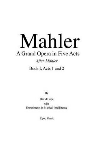 Cover of Mahler A grand Opera in Five Acts Book I