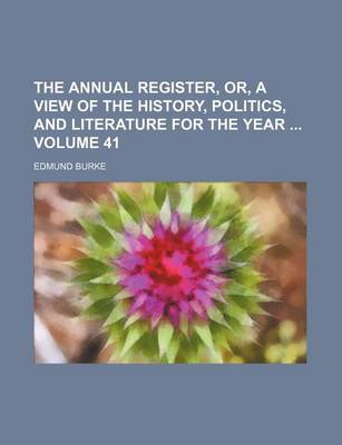 Book cover for The Annual Register, Or, a View of the History, Politics, and Literature for the Year Volume 41