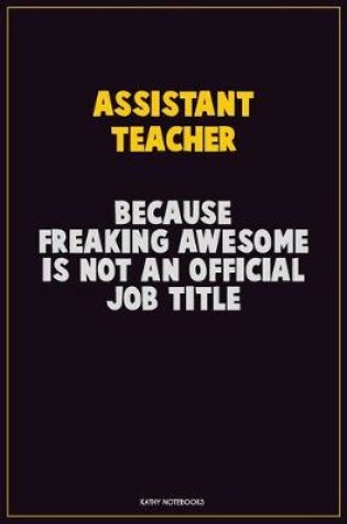 Cover of Assistant Teacher, Because Freaking Awesome Is Not An Official Job Title