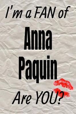 Book cover for I'm a Fan of Anna Paquin Are You? Creative Writing Lined Journal