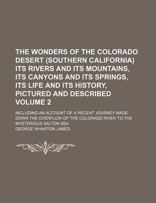 Book cover for The Wonders of the Colorado Desert (Southern California) Its Rivers and Its Mountains, Its Canyons and Its Springs, Its Life and Its History, Pictured and Described Volume 2; Including an Account of a Recent Journey Made Down the Overflow of the Colorado