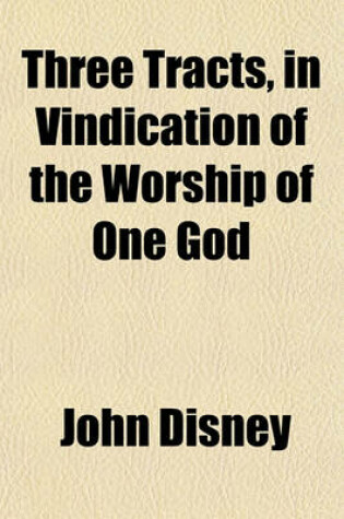 Cover of Three Tracts, in Vindication of the Worship of One God