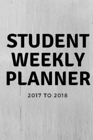 Cover of Student Weekly Planner 2017 To 2018