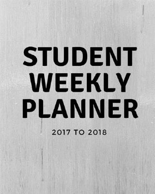 Book cover for Student Weekly Planner 2017 To 2018