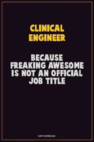 Cover of Clinical Engineer, Because Freaking Awesome Is Not An Official Job Title