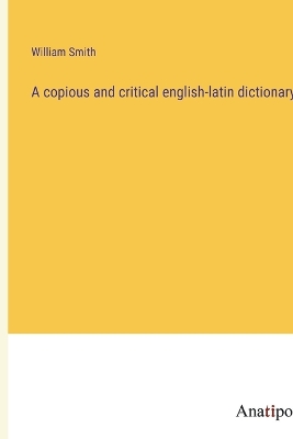 Book cover for A copious and critical english-latin dictionary