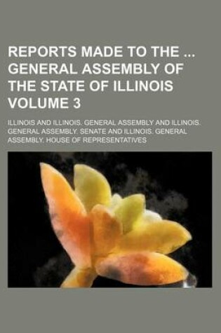 Cover of Reports Made to the General Assembly of the State of Illinois Volume 3