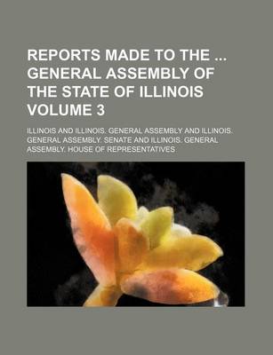 Book cover for Reports Made to the General Assembly of the State of Illinois Volume 3