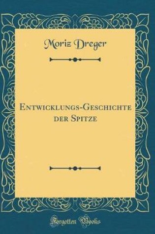 Cover of Entwicklungs-Geschichte Der Spitze (Classic Reprint)