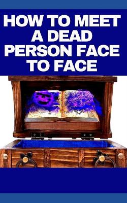 Book cover for How to Meet a Dead Person Face to Face