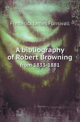 Cover of A bibliography of Robert Browning from 1833-1881