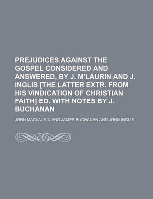 Book cover for Prejudices Against the Gospel Considered and Answered, by J. M'Laurin and J. Inglis [The Latter Extr. from His Vindication of Christian Faith] Ed. with Notes by J. Buchanan