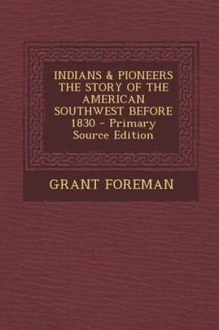 Cover of Indians & Pioneers the Story of the American Southwest Before 1830 - Primary Source Edition