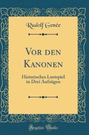 Cover of Vor den Kanonen: Historisches Lustspiel in Drei Aufzügen (Classic Reprint)