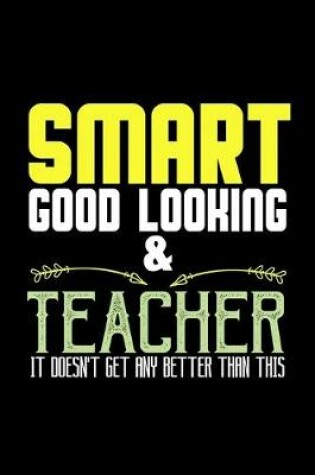 Cover of Smart, good looking & teacher. It doesn't get any better than this