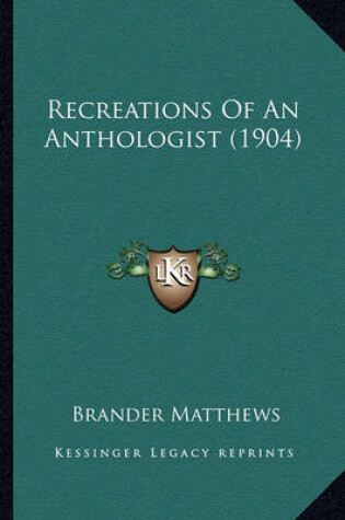 Cover of Recreations of an Anthologist (1904) Recreations of an Anthologist (1904)