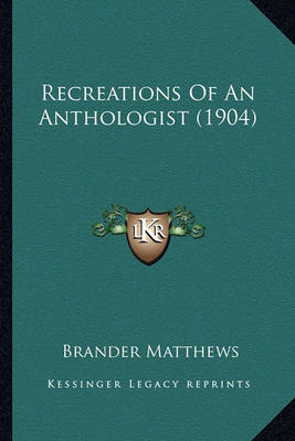 Book cover for Recreations of an Anthologist (1904) Recreations of an Anthologist (1904)