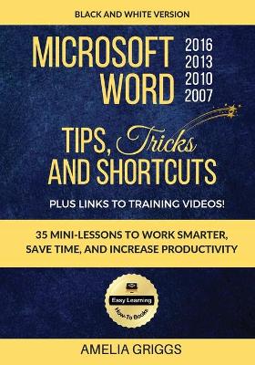 Cover of Microsoft Word 2007 2010 2013 2016 Tips Tricks and Shortcuts (Black & White Version)