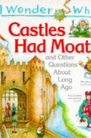 Cover of I Wonder Why Castles Had Moats and Other Questions About Long Ago