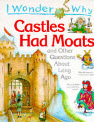 Book cover for I Wonder Why Castles Had Moats and Other Questions About Long Ago
