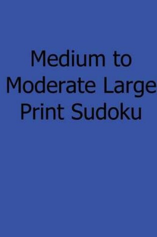 Cover of Medium to Moderate Large Print Sudoku