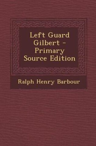 Cover of Left Guard Gilbert - Primary Source Edition