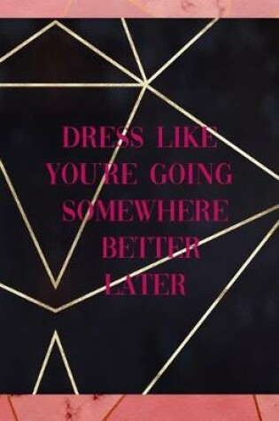 Cover of Dress Like You're Going Somewhere Better Later