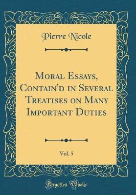 Book cover for Moral Essays, Contain'd in Several Treatises on Many Important Duties, Vol. 5 (Classic Reprint)