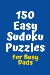 Book cover for 150 Easy Sudoku Puzzles for Busy Dads