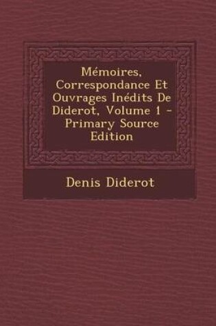 Cover of Memoires, Correspondance Et Ouvrages Inedits de Diderot, Volume 1 - Primary Source Edition