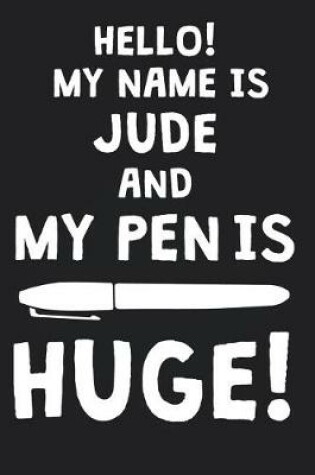 Cover of Hello! My Name Is JUDE And My Pen Is Huge!