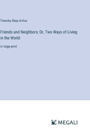 Cover of Friends and Neighbors; Or, Two Ways of Living in the World