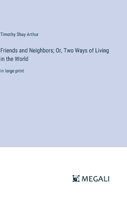 Book cover for Friends and Neighbors; Or, Two Ways of Living in the World