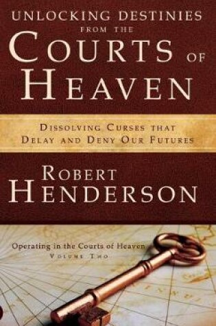 Cover of Unlocking Destinies from the Courts of Heaven