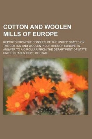 Cover of Cotton and Woolen Mills of Europe; Reports from the Consuls of the United States on the Cotton and Woolen Industries of Europe, in Answer to a Circular from the Department of State