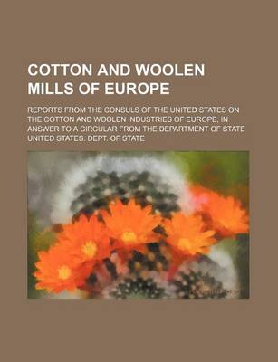 Book cover for Cotton and Woolen Mills of Europe; Reports from the Consuls of the United States on the Cotton and Woolen Industries of Europe, in Answer to a Circular from the Department of State